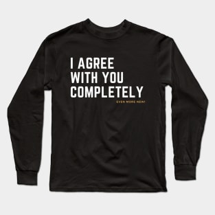 i agree with you completely Long Sleeve T-Shirt